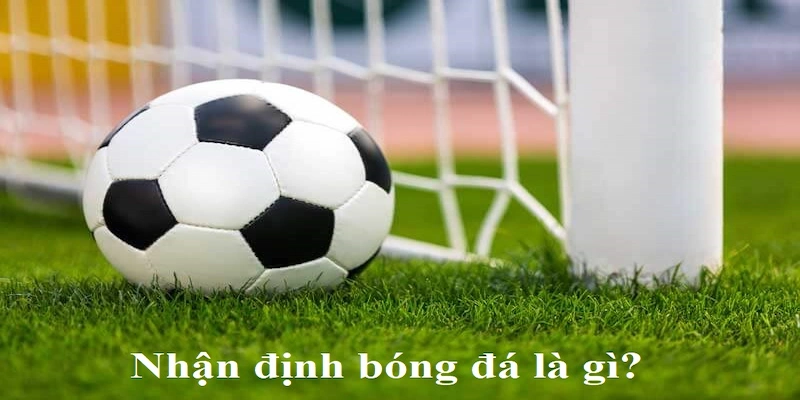 Nhận định bóng đá là việc làm quan trọng trước khi đặt cược