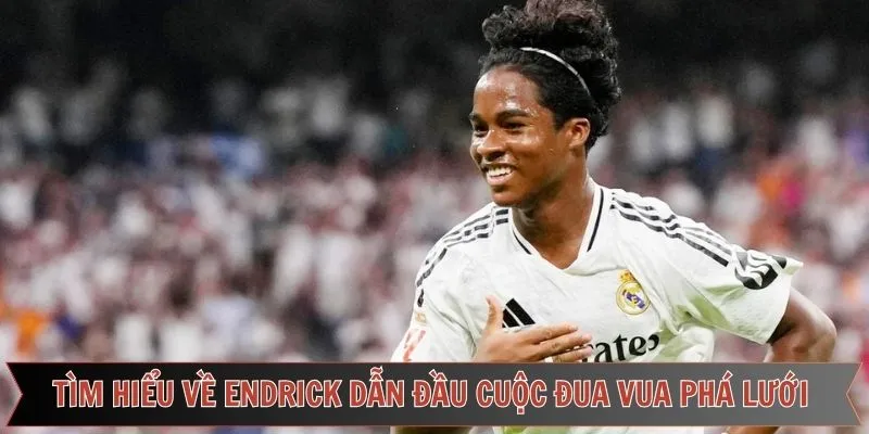 Thông tin về chân sút Endrick dẫn đầu cuộc đua Vua phá lưới