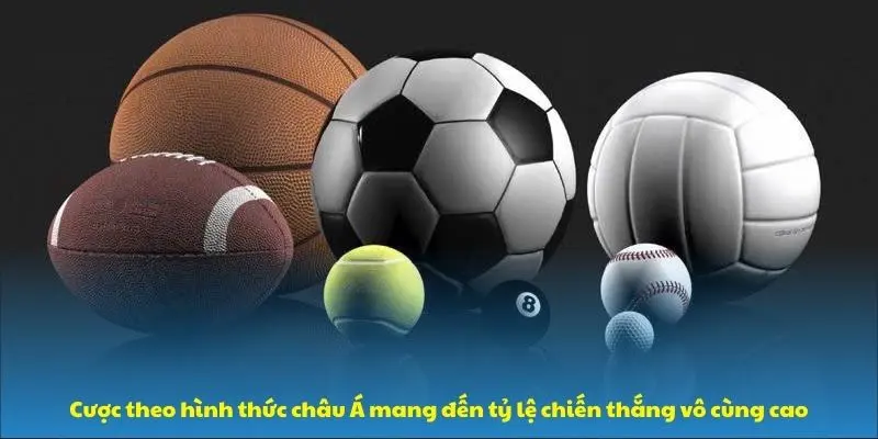 Cược theo hình thức châu Á mang đến tỷ lệ chiến thắng vô cùng cao
