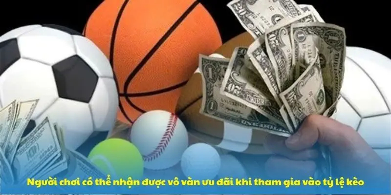 Người chơi có thể nhận được vô vàn ưu đãi khi tham gia vào tỷ lệ kèo